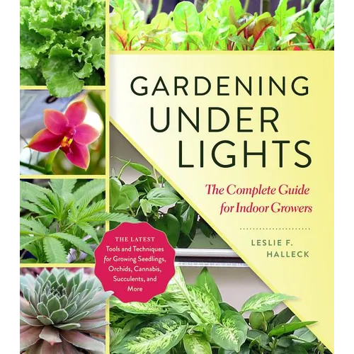 Gardening Under Lights: The Complete Guide for Indoor Growers - Hardcover