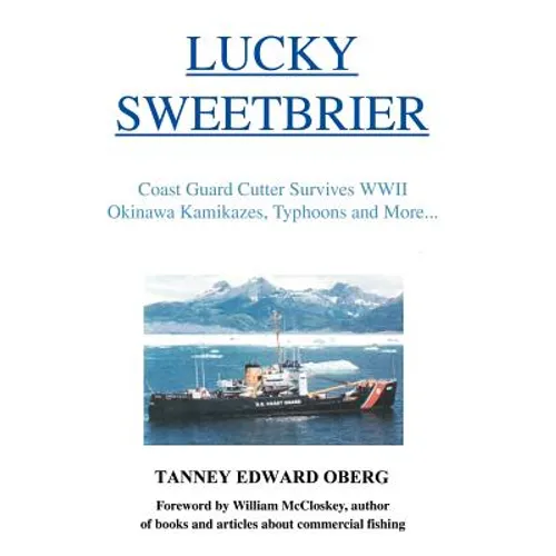 Lucky Sweetbrier: Coast Guard Cutter Survives WWII Okinawa Kamikazes, Typhoons and More... - Hardcover