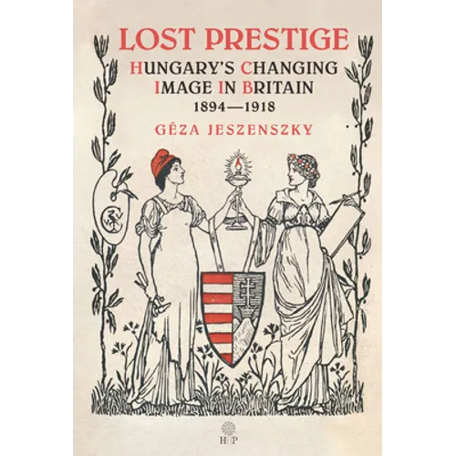 Lost Prestige: Hungary's Changing Image in Britain 1894-1918 - Hardcover