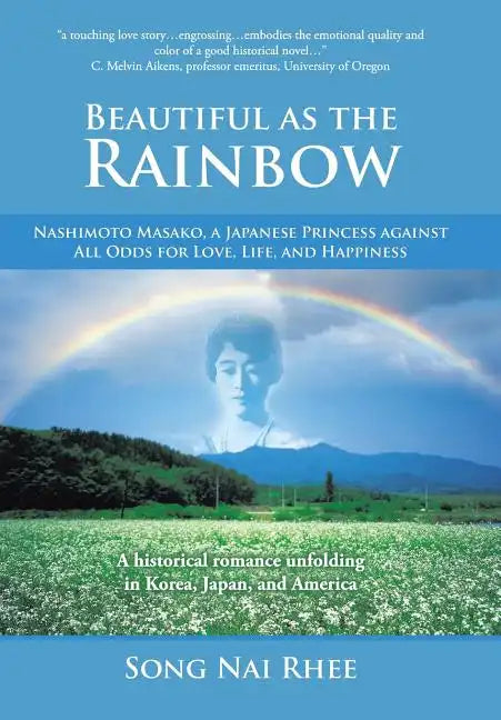 Beautiful as the Rainbow: Nashimoto Masako, a Japanese Princess Against All Odds for Love, Life, and Happiness - Hardcover
