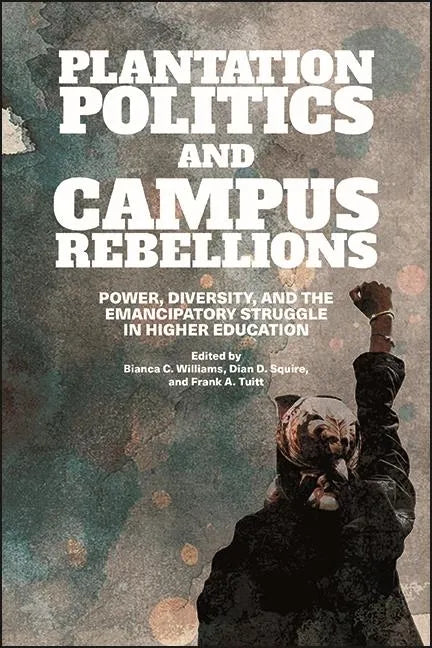 Plantation Politics and Campus Rebellions: Power, Diversity, and the Emancipatory Struggle in Higher Education - Paperback