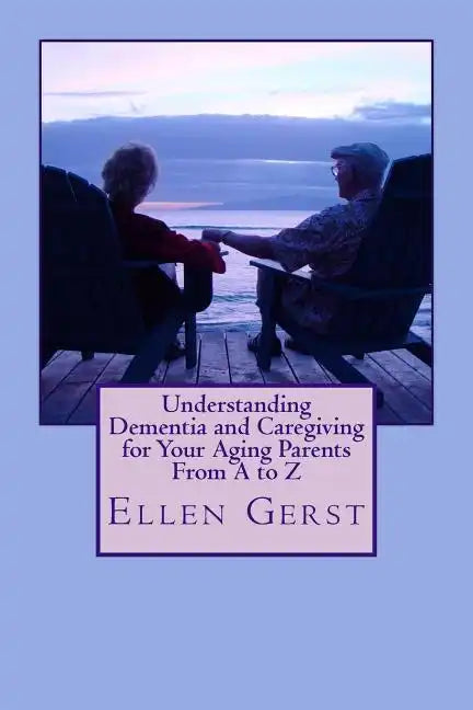 Understanding Dementia and Caregiving for Your Aging Parents From A to Z - Paperback