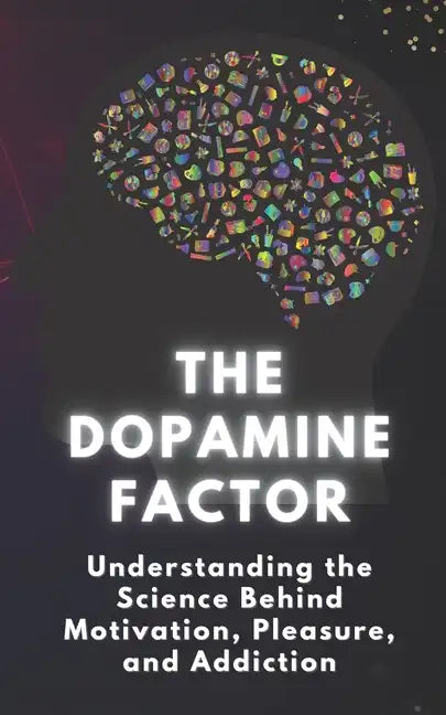 The Dopamine Factor: Understanding the Science Behind Motivation, Pleasure, and Addiction - Paperback