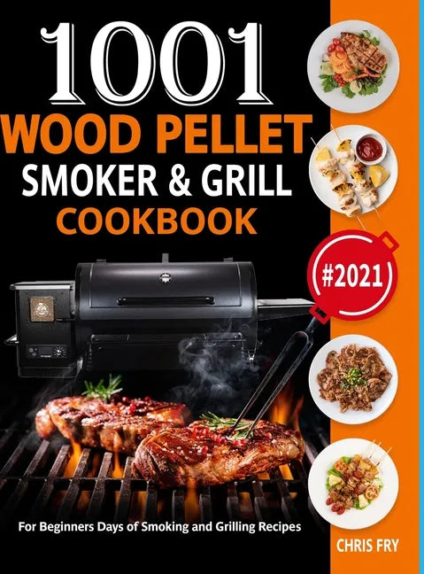 Wood Pellet Smoker and Grill Cookbook: 1001 For Beginners Days of Smoking and Grilling Recipe book: The Ultimate Barbecue Recipes and BBQ meals #2021 - Hardcover