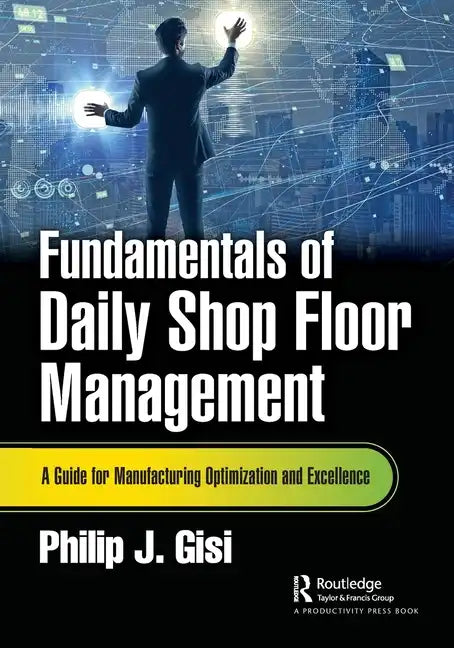 Fundamentals of Daily Shop Floor Management: A Guide for Manufacturing Optimization and Excellence - Paperback