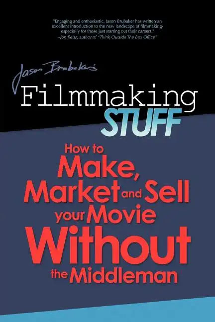 Filmmaking Stuff: How to make, market and sell your movie without the middle-man. - Paperback