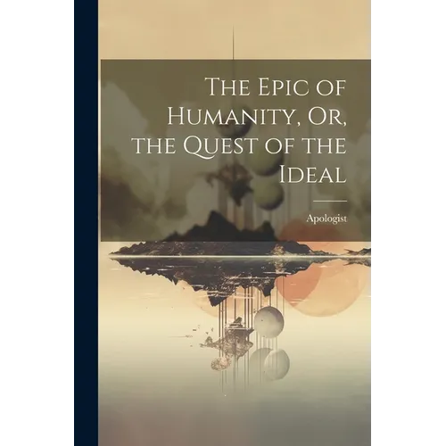 The Epic of Humanity, Or, the Quest of the Ideal - Paperback