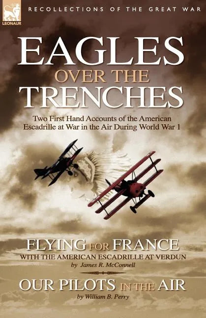 Eagles Over the Trenches: Two First Hand Accounts of the American Escadrille at War in the Air During World War 1-Flying For France: With the American - Paperback