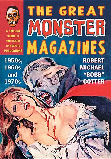 The Great Monster Magazines: A Critical Study of the Black and White Publications of the 1950s, 1960s and 1970s - Paperback