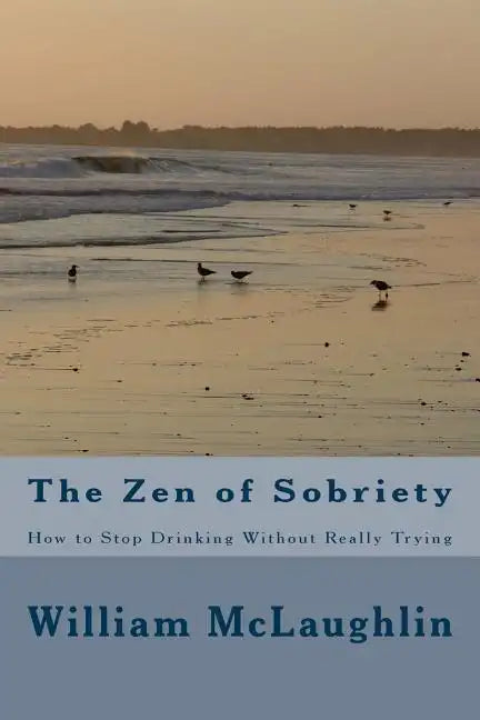 The Zen of Sobriety: How to Stop Drinking Without Really Trying - Paperback