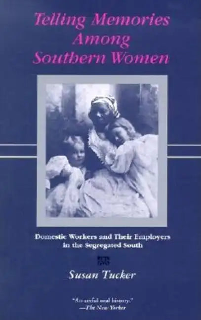 Telling Memories Among Southern Women: Domestic Workers and Their Employers in the Segregated South - Paperback