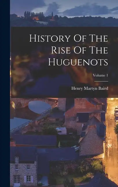 History Of The Rise Of The Huguenots; Volume 1 - Hardcover