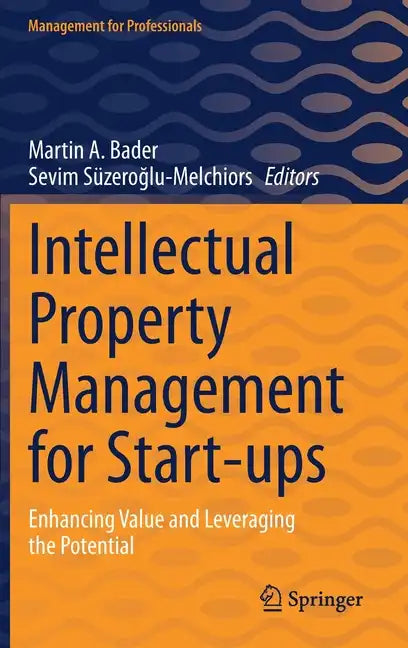 Intellectual Property Management for Start-Ups: Enhancing Value and Leveraging the Potential - Hardcover