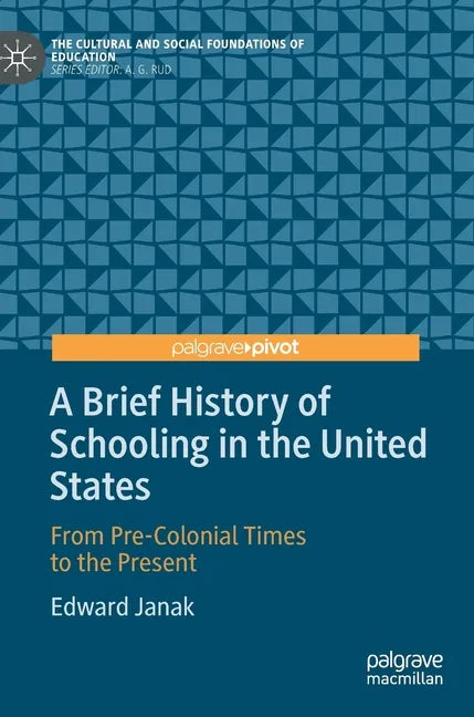 A Brief History of Schooling in the United States: From Pre-Colonial Times to the Present - Hardcover