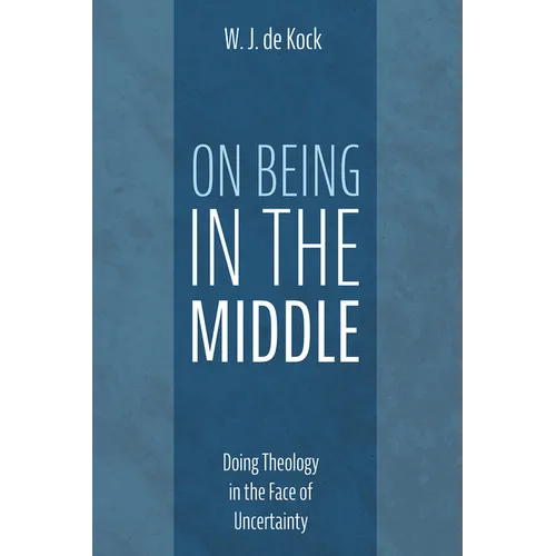 On Being in the Middle: Doing Theology in the Face of Uncertainty - Hardcover