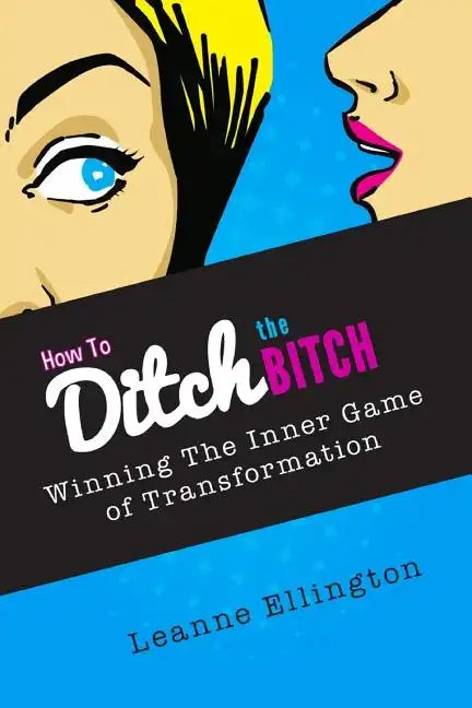 How to Ditch the Bitch: Winning the Inner Game of Transformation - Paperback