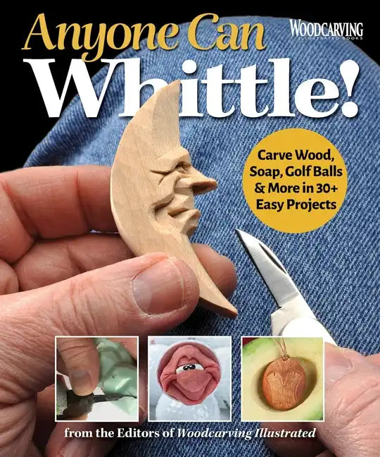 Anyone Can Whittle!: Carve Wood, Soap, Golf Balls & More in 30+ Easy Projects - Paperback