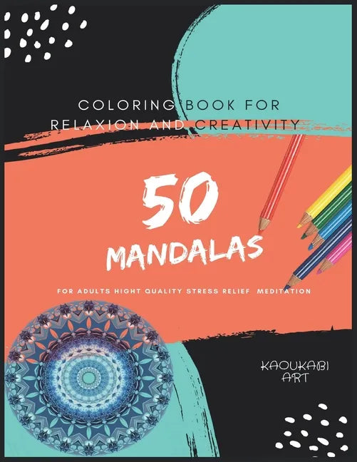 Coloring Book For Relaxion And Creativity: 50 Mandalas For Adults Hight Quality Stress Relief Meditation : The Ultimate Mandala Coloring Spiral Inspir - Paperback