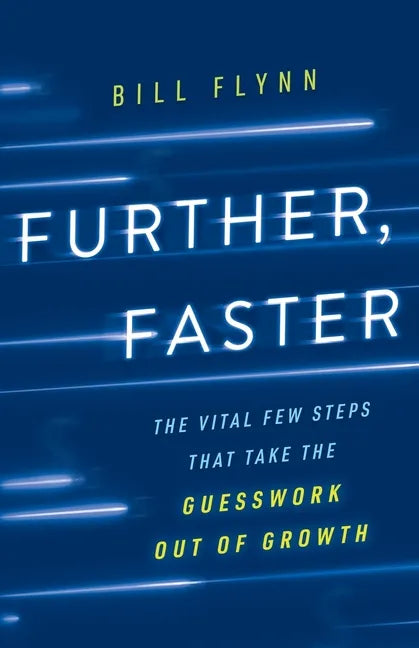 Further, Faster: The Vital Few Steps That Take the Guesswork out of Growth - Paperback