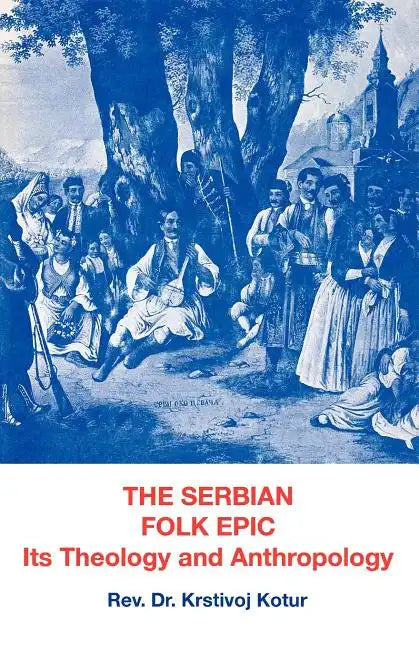 The Serbian Folk Epic: Its Theology and Anthropolgy - Paperback