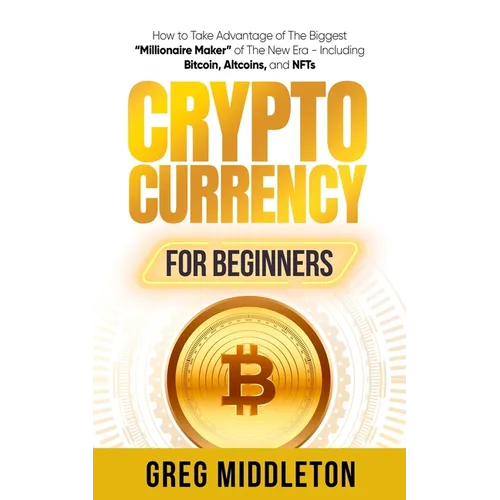 Cryptocurrency for Beginners: How to Take Advantage of the Biggest "Millionaire Maker" of the New Era, Including Bitcoin, Altcoins, and NFTs - Paperback