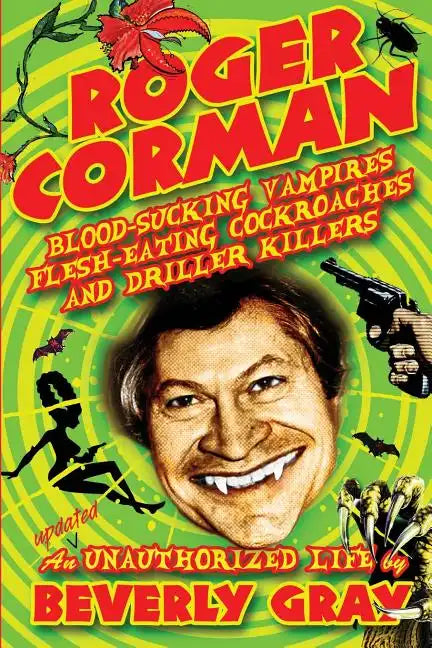 Roger Corman: Blood-Sucking Vampires, Flesh-Eating Cockroaches, and Driller Killers: 3rd edition - Paperback