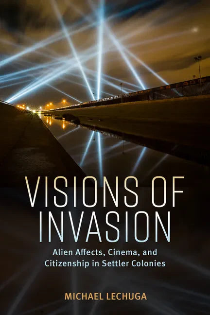 Visions of Invasion: Alien Affects, Cinema, and Citizenship in Settler Colonies - Paperback