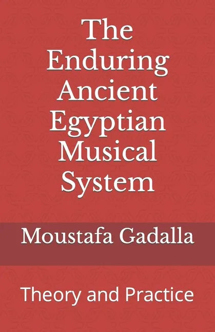 The Enduring Ancient Egyptian Musical System: Theory and Practice - Paperback
