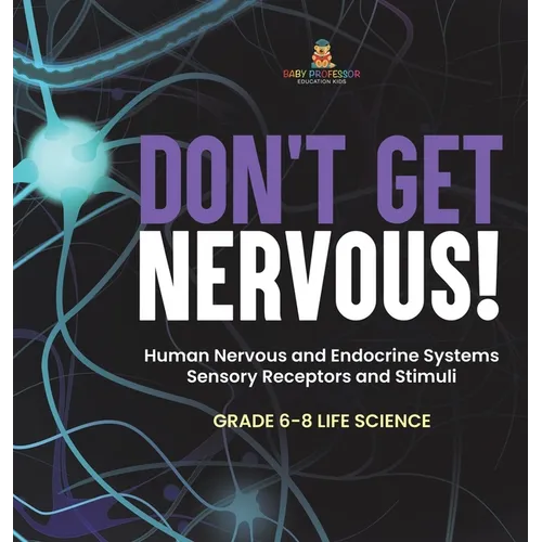 Don't Get Nervous! Human Nervous and Endocrine Systems Sensory Receptors and Stimuli Grade 6-8 Life Science - Hardcover