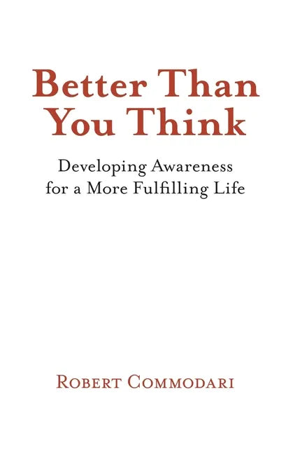 Better Than You Think: Developing Awareness for a More Fulfilling Life - Paperback