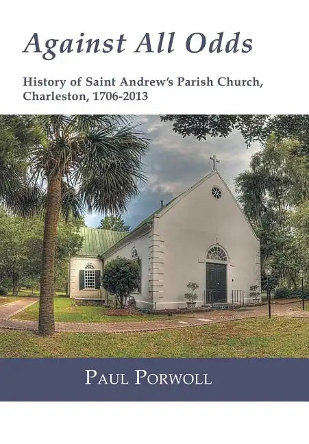Against All Odds: History of Saint Andrew's Parish Church, Charleston, 1706-2013 - Hardcover