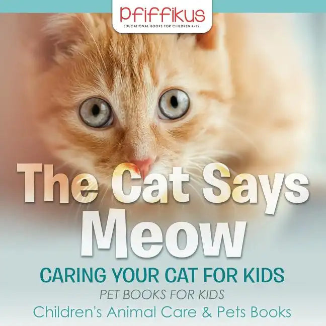 The Cat Says Meow: Caring for Your Cat for Kids - Pet Books for Kids - Children's Animal Care & Pets Books - Paperback