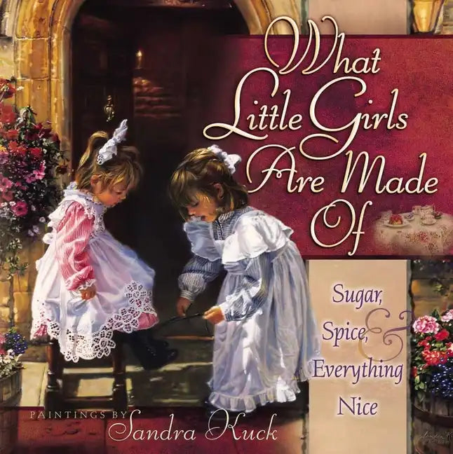 What Little Girls Are Made of: Sugar, Spice, and Everything Nice - Hardcover
