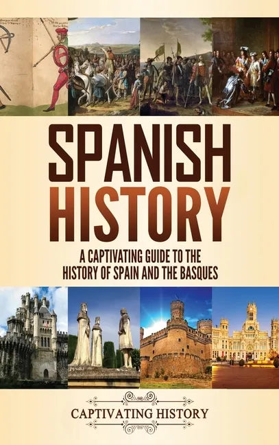 Spanish History: A Captivating Guide to the History of Spain and the Basques - Hardcover