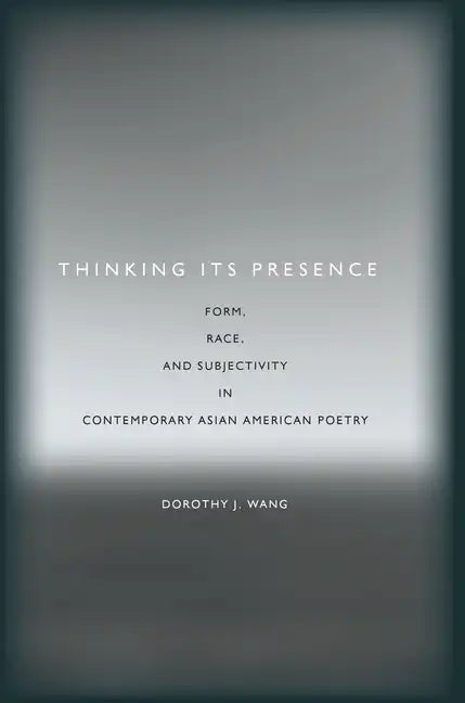 Thinking Its Presence: Form, Race, and Subjectivity in Contemporary Asian American Poetry - Paperback