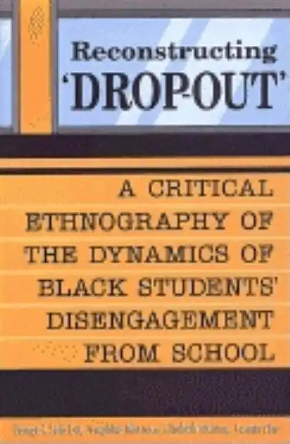 Reconstructing 'Dropout': A Critical Ethnography of the Dynamics of Black Students' Disengagement from School - Paperback