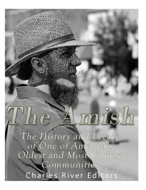 The Amish: The History and Legacy of One of America's Oldest and Most Unique Communities - Paperback