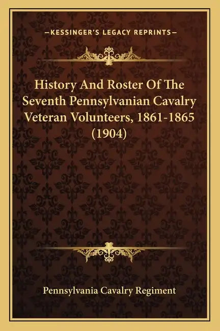 History And Roster Of The Seventh Pennsylvanian Cavalry Veteran Volunteers, 1861-1865 (1904) - Paperback