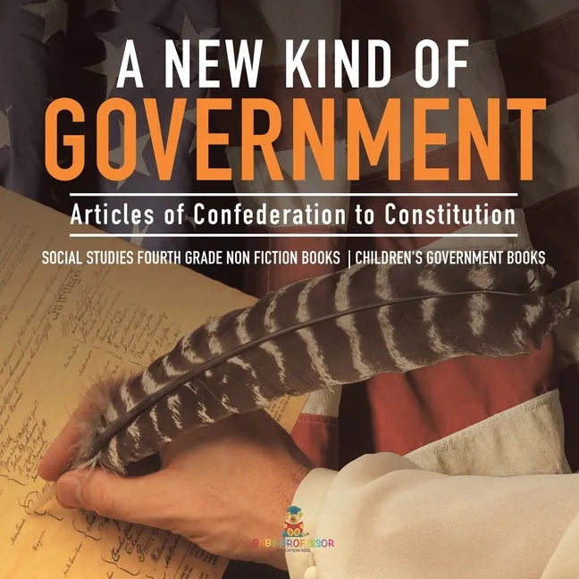 A New Kind of Government Articles of Confederation to Constitution Social Studies Fourth Grade Non Fiction Books Children's Government Books - Paperback