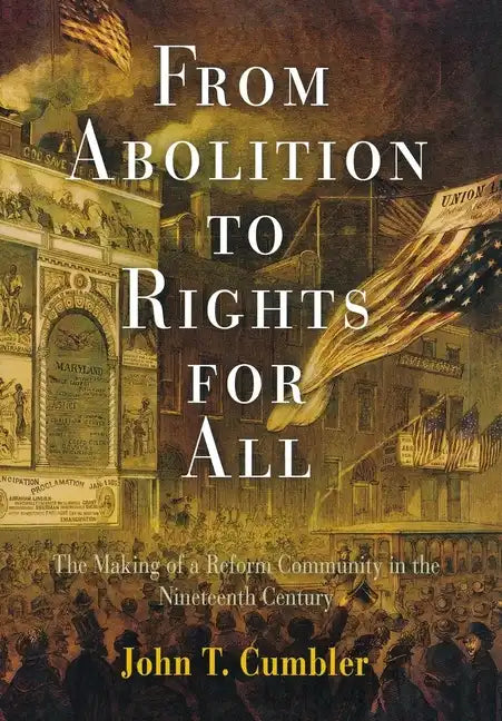 From Abolition to Rights for All: The Making of a Reform Community in the Nineteenth Century - Hardcover