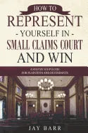 How to Represent Yourself in Small Claims Court and Win: A Step by Step Guide for Plaintiffs and Defendants - Paperback