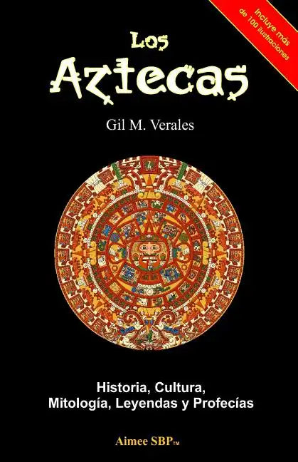 Los Aztecas: Historia, Cultura, Mitología, Leyendas y Profecías - Paperback