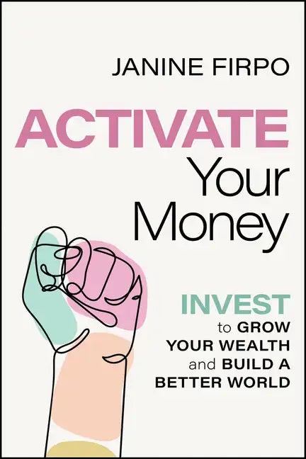 Activate Your Money: Invest to Grow Your Wealth and Build a Better World - Paperback