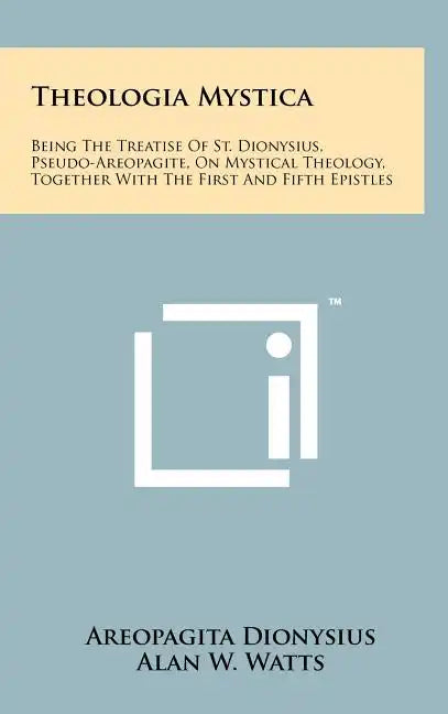 Theologia Mystica: Being The Treatise Of St. Dionysius, Pseudo-Areopagite, On Mystical Theology, Together With The First And Fifth Epistl - Hardcover