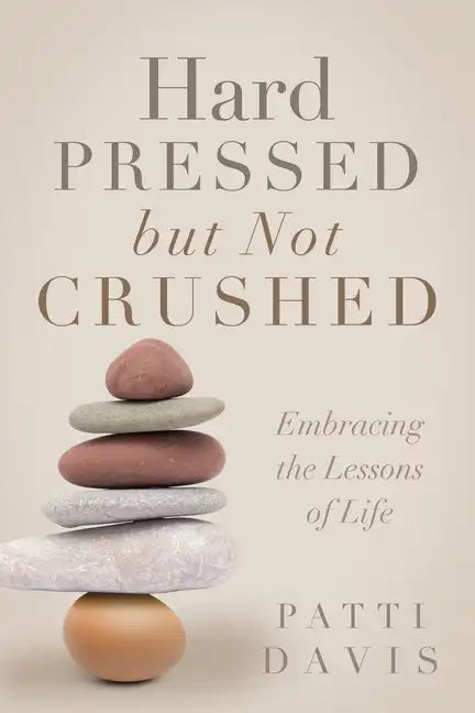 Hard Pressed but Not Crushed: Embracing the Lessons of Life - Paperback