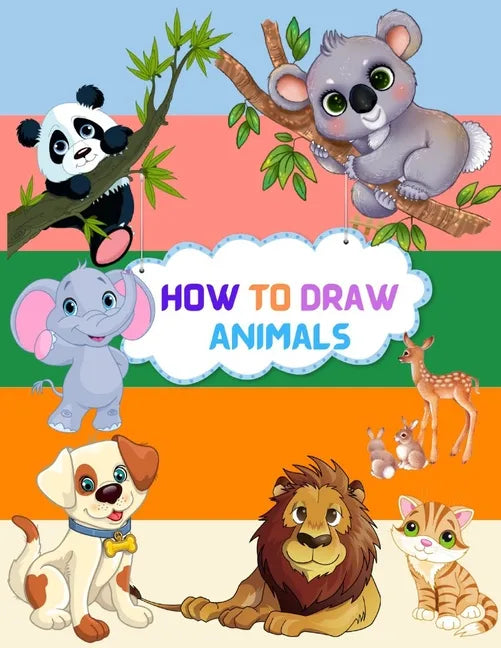 How To Draw Animals: Step By Step Drawing Book To Learn How To Draw Cute And Baby Animals For Beginner And Kids Age 9-12 - Paperback