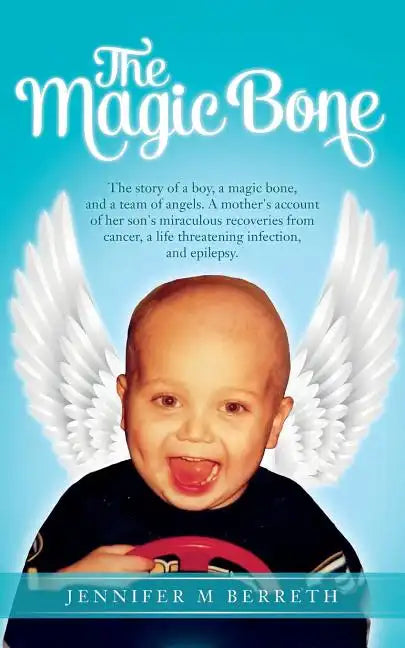 The Magic Bone: The Story of a Boy, a Magic Bone, and a Team of Angels. a Mother's Account of Her Son's Miraculous Recoveries from Can - Paperback