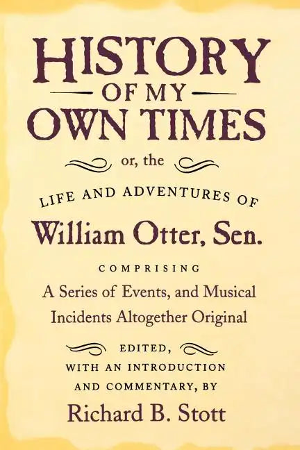 History of My Own Times; Or, the Life and Adventures of William Otter, Sen., Comprising a Series of Events, and Musical Incidents Altogether Original - Paperback