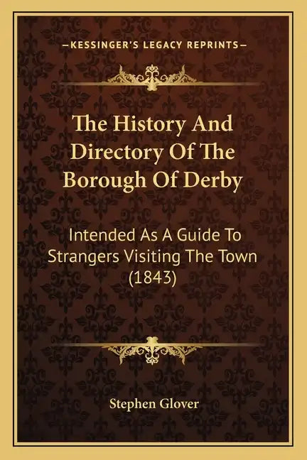 The History And Directory Of The Borough Of Derby: Intended As A Guide To Strangers Visiting The Town (1843) - Paperback