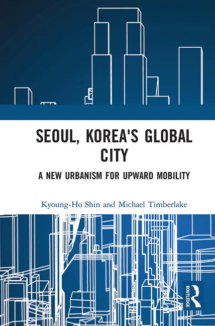 Seoul, Korea's Global City: A New Urbanism for Upward Mobility - Paperback